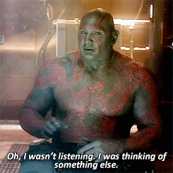 guardians-of-the-galaxy-I-wasnt-listening-I-was-thinking-of-something-else-Drax-Dave-Bautista-1411641392i.gif?id=